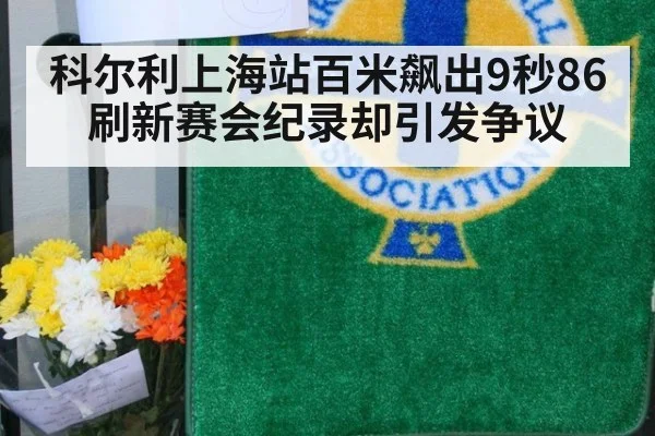 科尔利上海站百米飙出9秒86刷新赛会纪录却引发争议